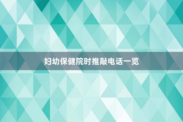 妇幼保健院时推敲电话一览