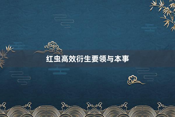 红虫高效衍生要领与本事