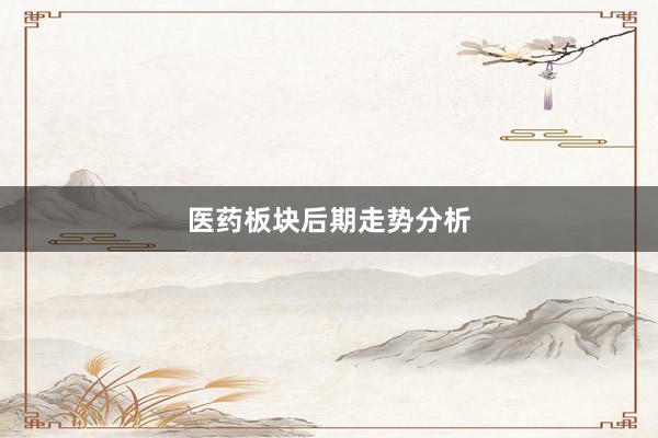 医药板块后期走势分析