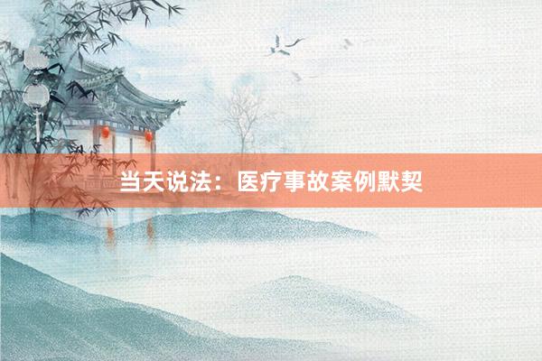 当天说法：医疗事故案例默契