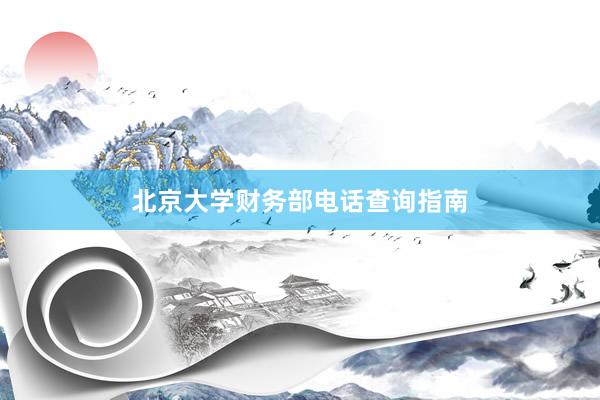 北京大学财务部电话查询指南