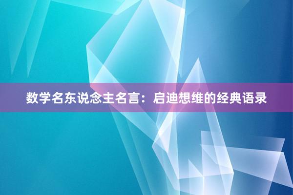 数学名东说念主名言:启迪想维的经典语录